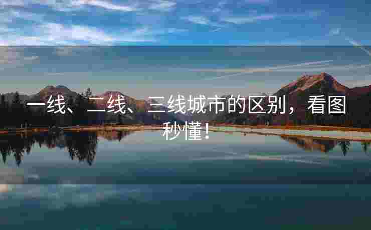 一线、二线、三线城市的区别，看图秒懂！