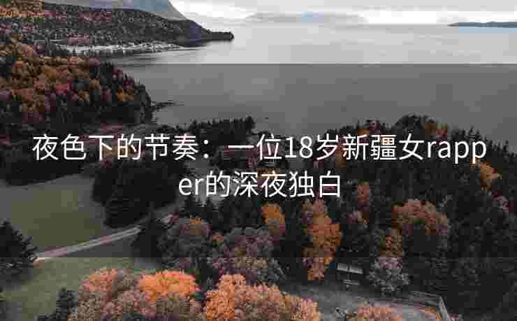 夜色下的节奏：一位18岁新疆女rapper的深夜独白