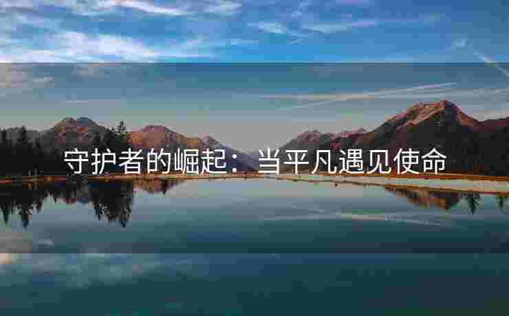 守护者的崛起：当平凡遇见使命