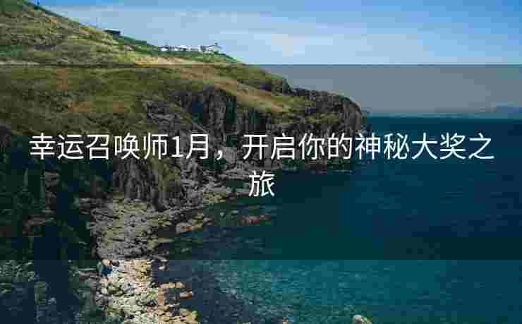 幸运召唤师1月，开启你的神秘大奖之旅